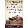 Brad Carl 50 Songs From The 70s & 80s That Still Hold Up (Tascabile)