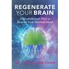Jacqueline S. Chan, D.O.A Medical Corpor Regenerate Your Brain: A Breakthrough Plan To Restore Your Brilliant Mind