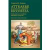 Spazio Interiore Attrarre magneticamente ricchezza. Guida pratica per manifestare abbondanza e prosperità