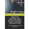 David a Osei How to Master and Enjoy Astral Projection (Tascabile)
