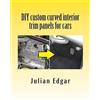 Julian Edgar DIY custom curved interior trim panels for cars (Tascabile)