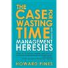 Howard Pines The Case for Wasting Time and Other Management Heresies (Tascabile)