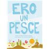 Venturaedizioni Libro - Scollo Massimiliano - Ero Un Pesce. Ediz. Illustrata - Venturaedizioni