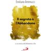 San Paolo Edizioni Libro - Emiliano Antenucci - Il Segreto E L'abbandono. La Via Mistica Dell'affid