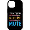 CharlIan Minds - Funny Quote Saying Custodia per iPhone 14 I Didn't Mean To Push Your Buttons I Was Looking For Mute