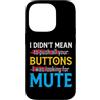 CharlIan Minds - Funny Quote Saying Custodia per iPhone 14 Pro I Didn't Mean To Push Your Buttons I Was Looking For Mute