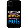 CharlIan Minds - Funny Quote Saying Custodia per iPhone 11 I Didn't Mean To Push Your Buttons I Was Looking For Mute