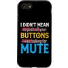 CharlIan Minds - Funny Quote Saying Custodia per iPhone SE (2020) / 7/8 I Didn't Mean To Push Your Buttons I Was Looking For Mute