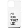 Hi Doggy Custodia per iPhone 12 Pro Max Pet Dogs Worry Less - Amanti dei cani divertenti