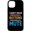 CharlIan Minds - Funny Quote Saying Custodia per iPhone 13 I Didn't Mean To Push Your Buttons I Was Looking For Mute
