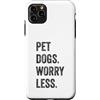 Hi Doggy Custodia per iPhone 11 Pro Max Pet Dogs Worry Less - Amanti dei cani divertenti
