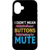 CharlIan Minds - Funny Quote Saying Custodia per iPhone 16 I Didn't Mean To Push Your Buttons I Was Looking For Mute