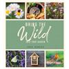 Annie Burdick Bring the Wild into Your Garden (Copertina rigida)