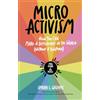 Storey Books Micro Activism: How You Can Make a Difference in the World Without a Bullhorn: How to Use Your Unique Talents to Make a Difference in the World