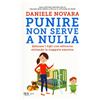 Rizzoli Libro - Daniele Novara - Punire Non Serve A Nulla. Educare I Figli Con Efficacia