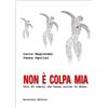 Morlacchi Non è colpa mia. Voci di uomini che hanno ucciso le donne