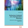 Hairong Guan Ruthenium-Catalyzed Ionic Hydrogenation Reactions (Tascabile)