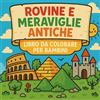Chris Martin Rovine e Meraviglie Antiche - Libro da colorare per bambini
