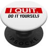 I Quit Do It Yourself Shirt Funny Retire I Quit Do It Yourself Im Retired Not My Problem Anymore Men PopSockets PopGrip Adesivo