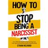 Independent Publishing Network How To Stop Being A Narcissist: Your Ultimate Guide to Overcoming Your Toxic Ego and Building Healthy Relationships