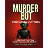 WOW Book Co., The Murder Bot: Write Killer Mysteries: A Killer Guide to Writing Murder Mysteries with ChatGPT by Sugar Gay Isber McMillan