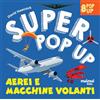 NUINUI Aerei e macchine volanti. Super pop up! Ediz. illustrata