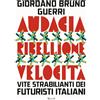 Rizzoli Libro - Guerri Giordano Bruno - Audacia, Ribellione, Velocita. Vite Strabilianti