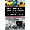 John V. Callahan Hot Rods and Custom Cars of the Sacramento Delta (Tascabile)