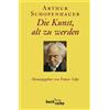 Arthur Schopenhauer F Die Kunst, alt zu werden, oder: Senilia (Beck' (Tascabile)
