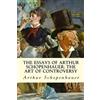 Arthur Schopenh The Essays of Arthur Schopenhauer; The Art of Contro (Tascabile)