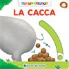 Edizioni del Borgo La cacca. Muovi e scopri. Ediz. illustrata