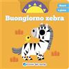 Edizioni del Borgo Buongiorno zebra. Scorri e gioca. Ediz. a colori
