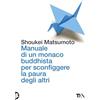 TEA Manuale di un monaco buddhista per sconfiggere la paura degli altri. Tecniche per vivere meglio senza consumare la propria anima