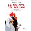 TEA La felicità del pollaio. Storia degli animali che mi hanno insegnato l'amicizia