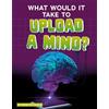 Megan Ray Durkin What Would it Take to Upload a Mind? (Sci-Fi Tech) (Tascabile)