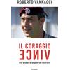 Piemme Libro - Vannacci Roberto - Il Coraggio Vince. Vita E Valori Di Un Generale Incur