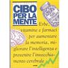 Aporie Cibo per la mente. Erbe, vitamine, farmaci per aumentare la memoria, migliorare l'intelligenza e prevenire l'invecchiamento cerebrale