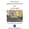 Crepaldi Libro - Fabrizio Bonanno - Obiettivo Zootecnico Sul Cane Corso. Antico Molosso D