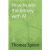 Thomas Spiteri How to win the lottery with AI (Tascabile)