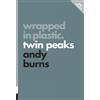 Andy Burns Wrapped in Plastic: Twin Peaks (Tascabile)