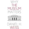 Daniel H. Weiss Why the Museum Matters (Tascabile) Why X Matters S.