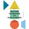 Editrice Bibliografica Libro - Design Thinking Per Biblioteche. Un Manuale Per Progettare Soluzioni A M