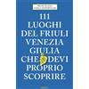 Emons Edizioni Libro - Franz Hlavac / Gisela Hopfmüller - 111 Luoghi Del Friuli Venezia Giulia