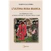 Ducale Libro - Marco Galandra - L' Ultima Rosa Bianca. A Pavia Muore Il Sogno Degli Yor