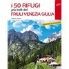 Iter Edizioni Libro - Stefano Ardito - I 50 Rifugi Piu Belli Del Friuli Venezia Giulia - Iter