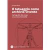 Editrice Bibliografica Libro - Bezzi Jacopo - Il Tatuaggio Come Archivio Vivente. Cartografie Del Corpo