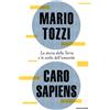 Mondadori Libro - Mario Tozzi - Caro Sapiens. La Storia Della Terra E Le Scelte Dell'umani