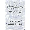 Natalia Ginzburg Happiness, As Such (Tascabile)