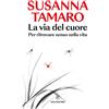 Solferino Libro - Susanna Tamaro - La Via Del Cuore. Per Ritrovare Senso Nella Vita - Sol