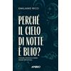 Apogeo Editore Libro - Emiliano Ricci - Perche Il Cielo Di Notte E Buio? Curiosita, Stranezze E